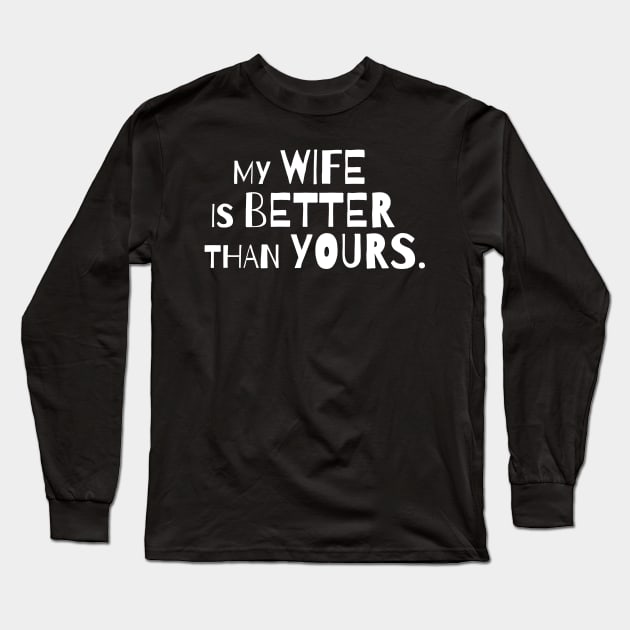 My wife is better than yours Long Sleeve T-Shirt by FatTize